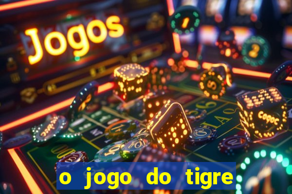 o jogo do tigre da dinheiro